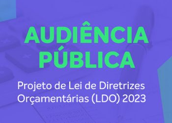 AUDIÊNCIA PÚBLICA: Debate e discussão da Lei de Diretrizes Orçamentárias 2023 será segunda-feira, 29/08, às 17h.