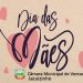 DIAS DAS MÃES: Uma data de 365 dias!