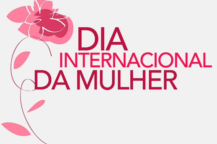 DIA INTERNACIONAL DA MULHER: Todo o dia é o dia!
